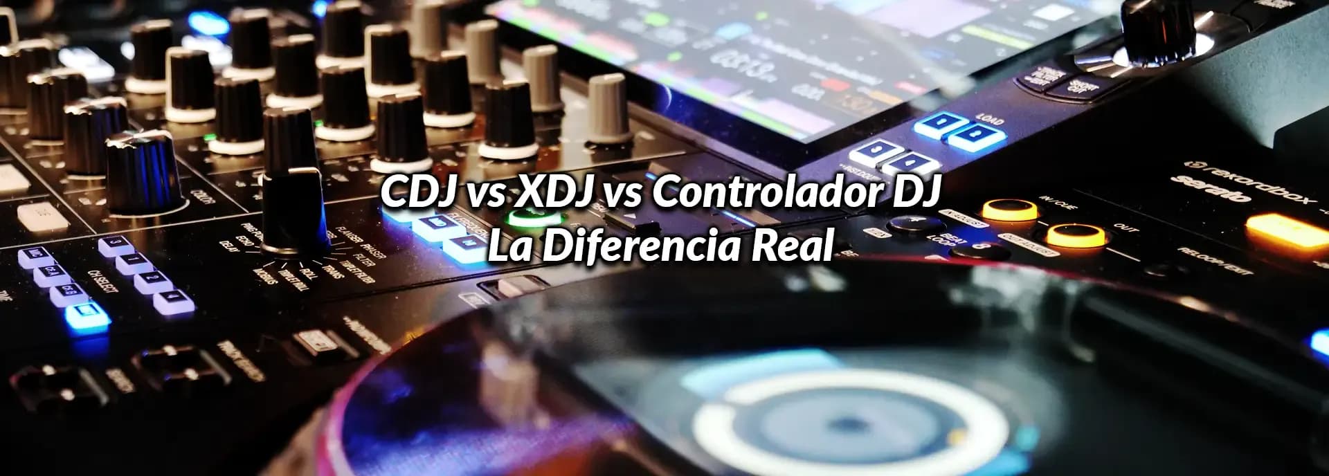 CDJ vs XDJ vs Controlador DJ: La Diferencia Real