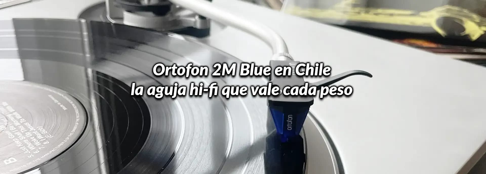 Ortofon 2M Blue en Chile: la aguja hi-fi que vale cada peso