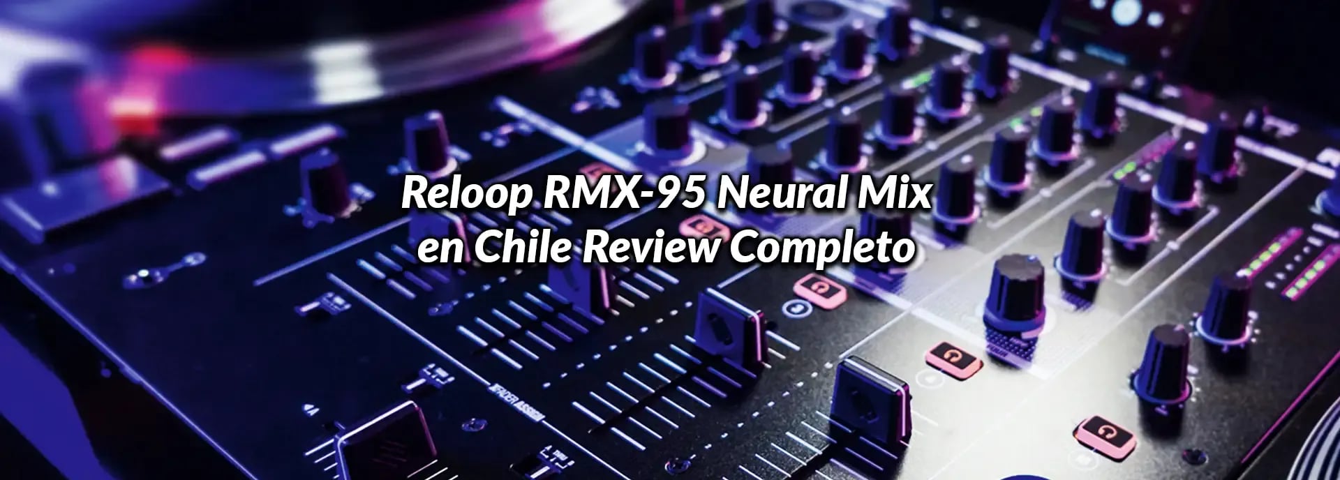 Reloop RMX-95 Neural Mix en Chile: Review Completo