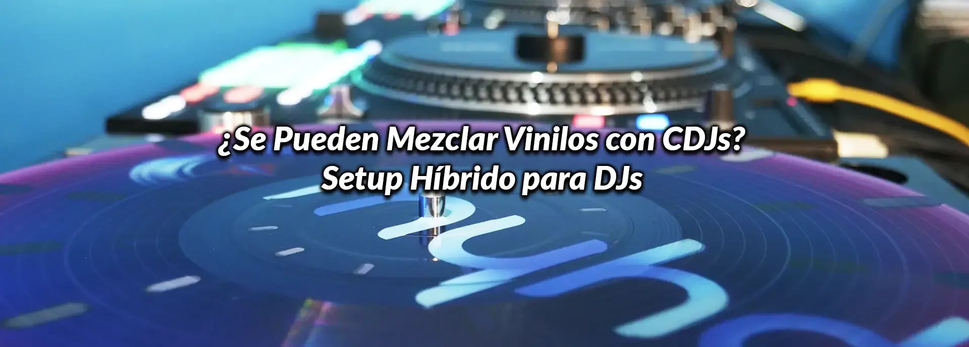 ¿Se Pueden Mezclar Vinilos con CDJs? Setup Híbrido para DJs