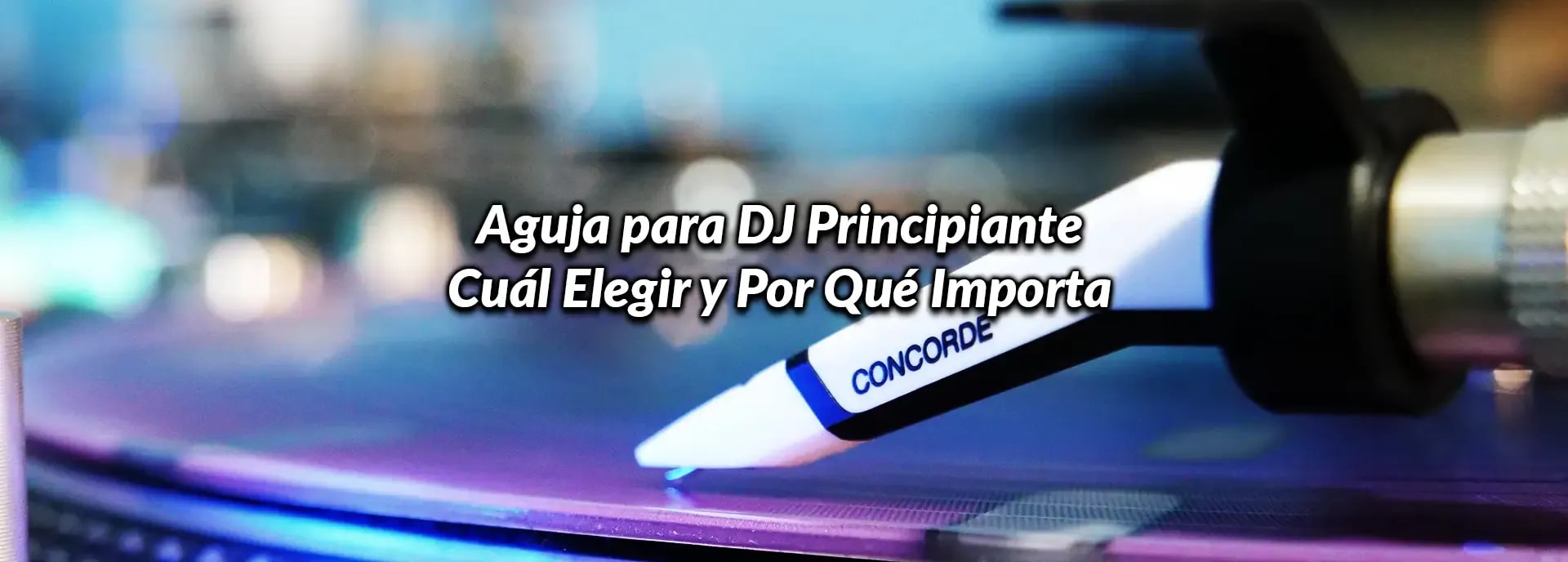Aguja para DJ Principiante: Cuál Elegir y Por Qué Importa
