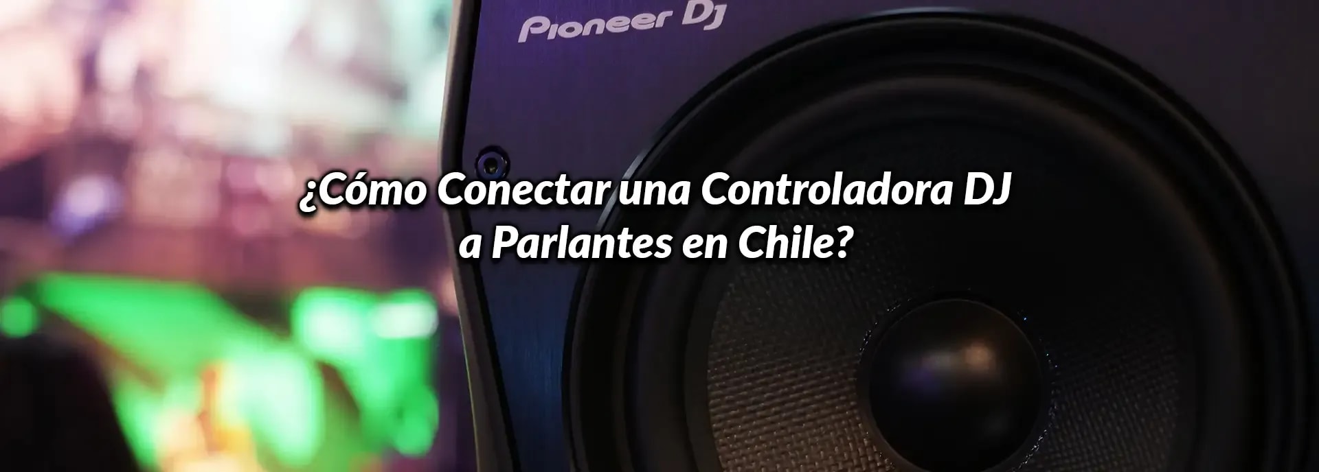 ¿Cómo Conectar una Controladora DJ a Parlantes en Chile?