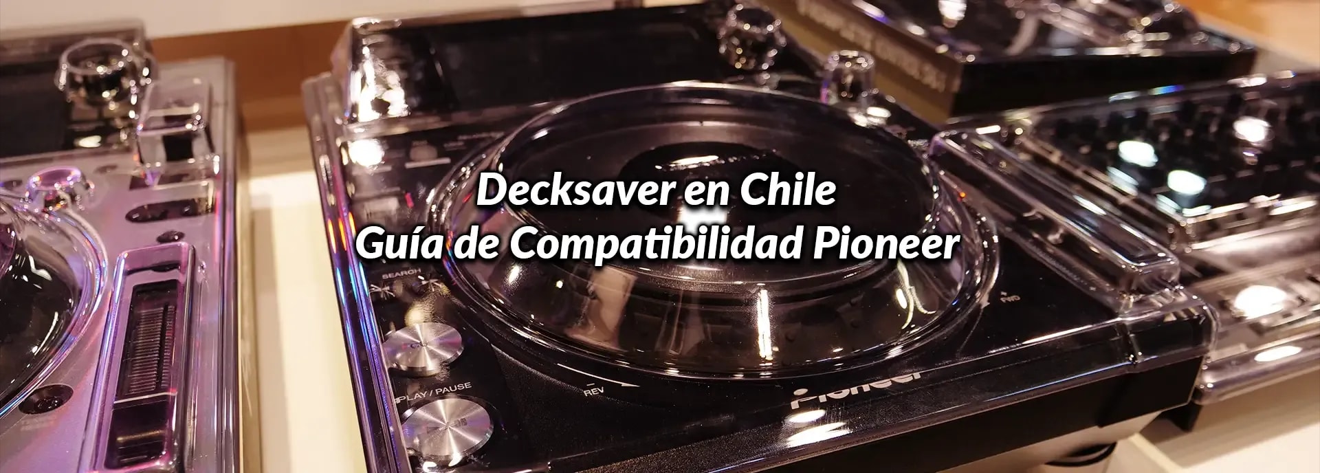Decksaver en Chile: Guía de Compatibilidad Pioneer