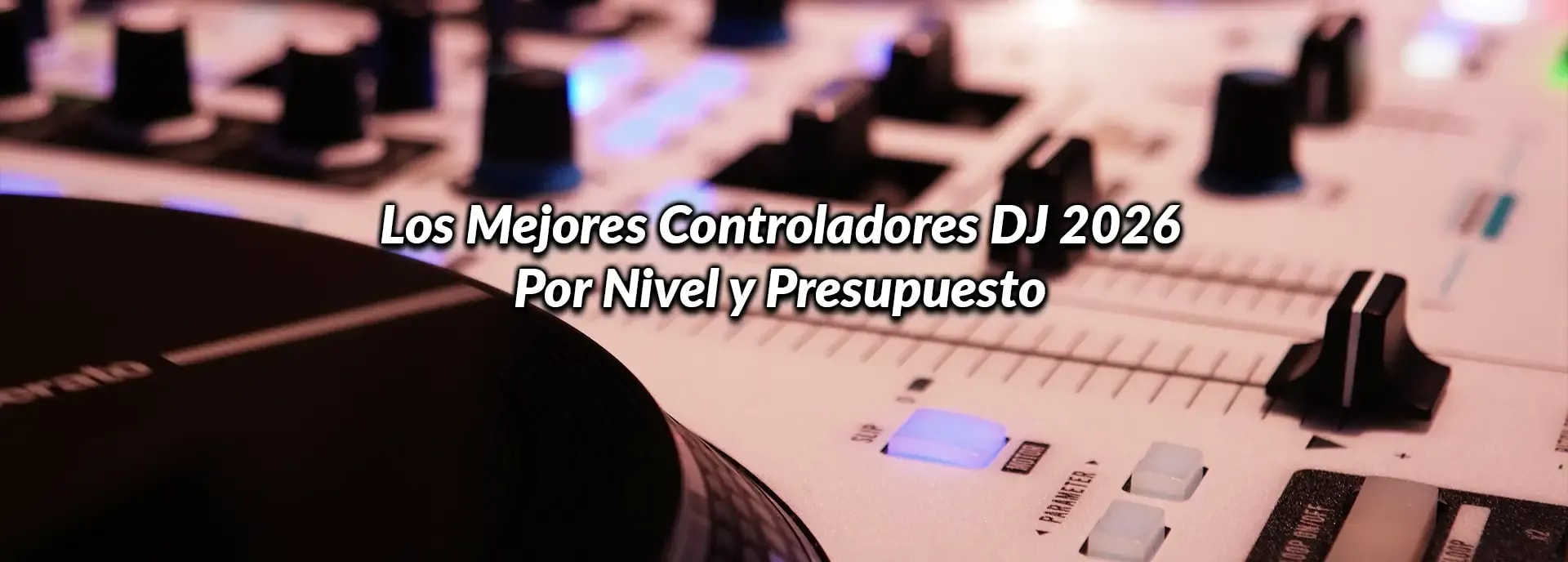 Los Mejores Controladores DJ 2026: Por Nivel y Presupuesto