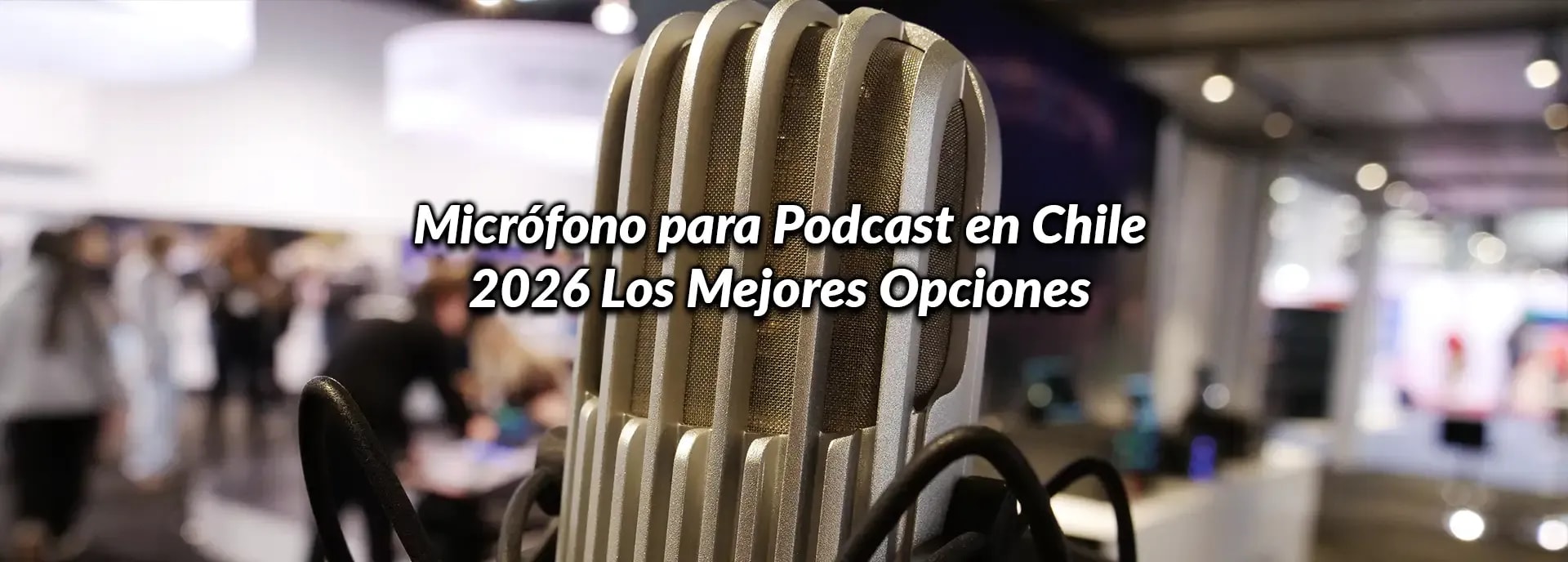 Micrófono para Podcast en Chile 2026: Los Mejores Opciones