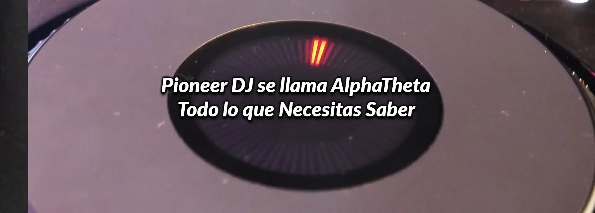 Pioneer DJ se llama AlphaTheta: Todo lo que Necesitas Saber