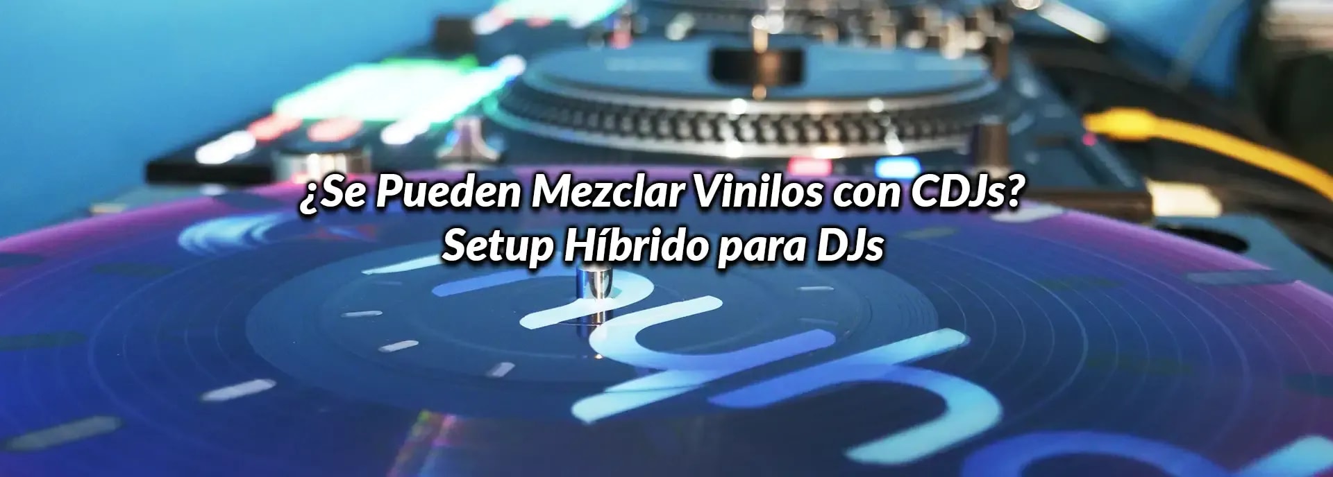 ¿Se Pueden Mezclar Vinilos con CDJs? Setup Híbrido para DJs