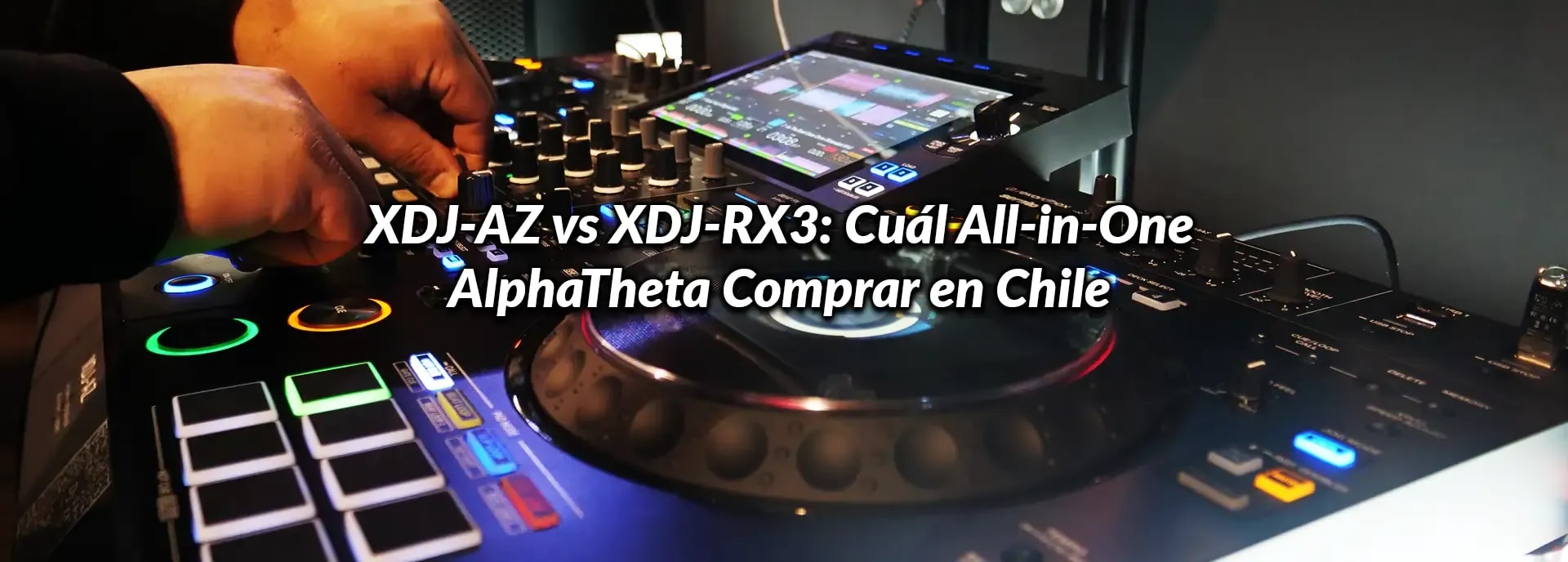 XDJ-AZ vs XDJ-RX3: Cuál All-in-One AlphaTheta Comprar en Chile