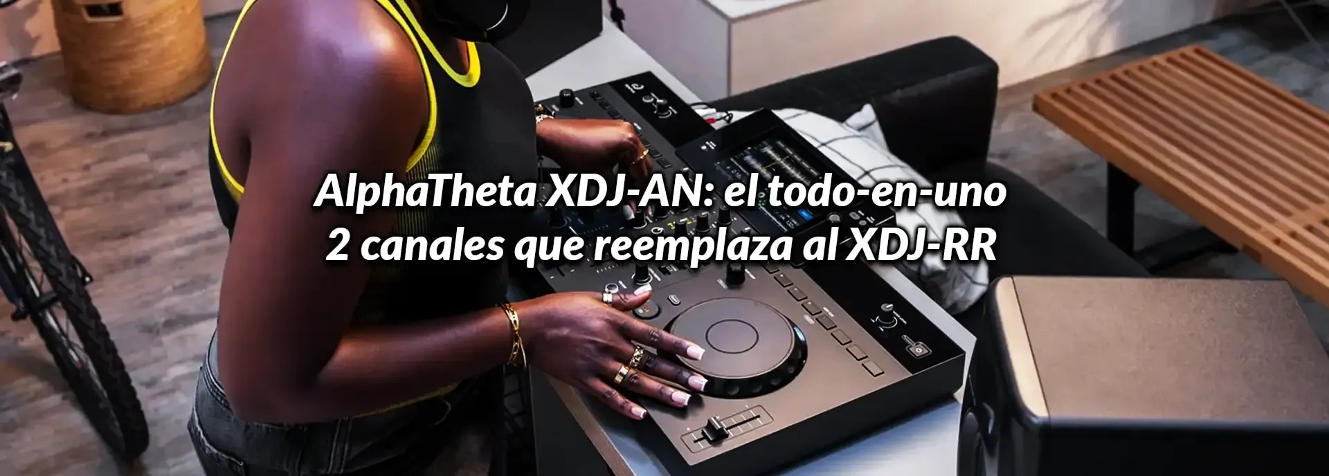 AlphaTheta XDJ-AN: el todo-en-uno 2 canales con WiFi y streaming que reemplaza al XDJ-RR