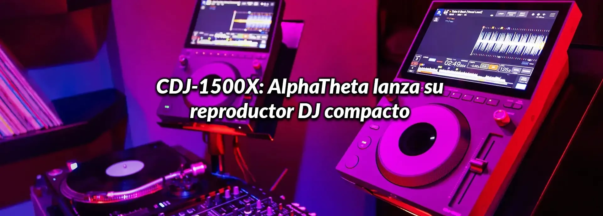 CDJ-1500X: AlphaTheta lanza su reproductor DJ compacto con pantalla táctil y CoBeat