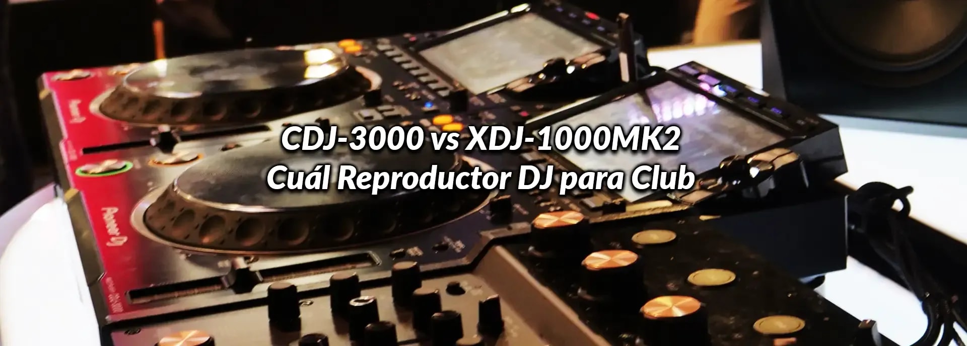 CDJ-3000 vs XDJ-1000MK2: Cuál Reproductor DJ para Club