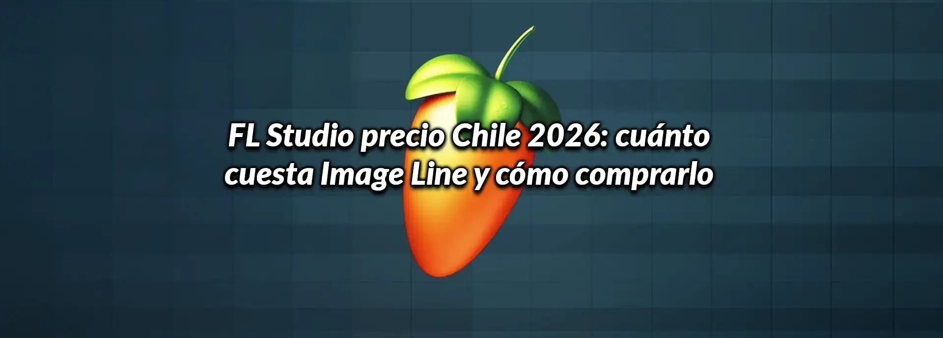 FL Studio precio Chile 2026: cuánto cuesta Image Line y cómo comprarlo