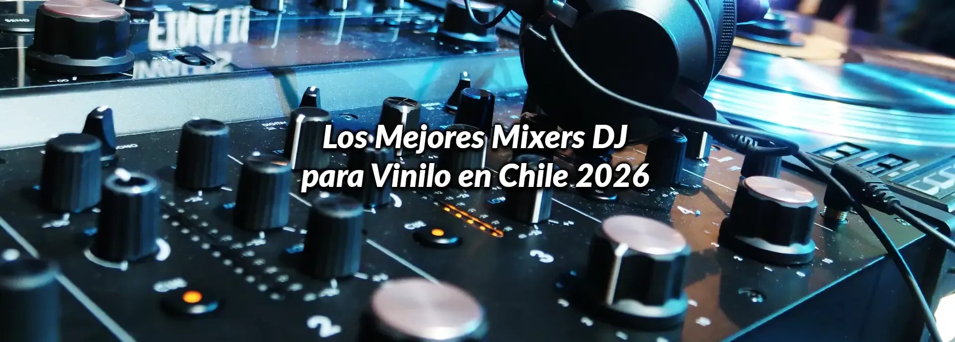 Los Mejores Mixers DJ para Vinilo en Chile 2026
