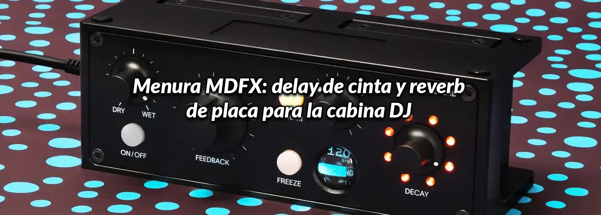 Menura MDFX: delay de cinta y reverb de placa para la cabina DJ