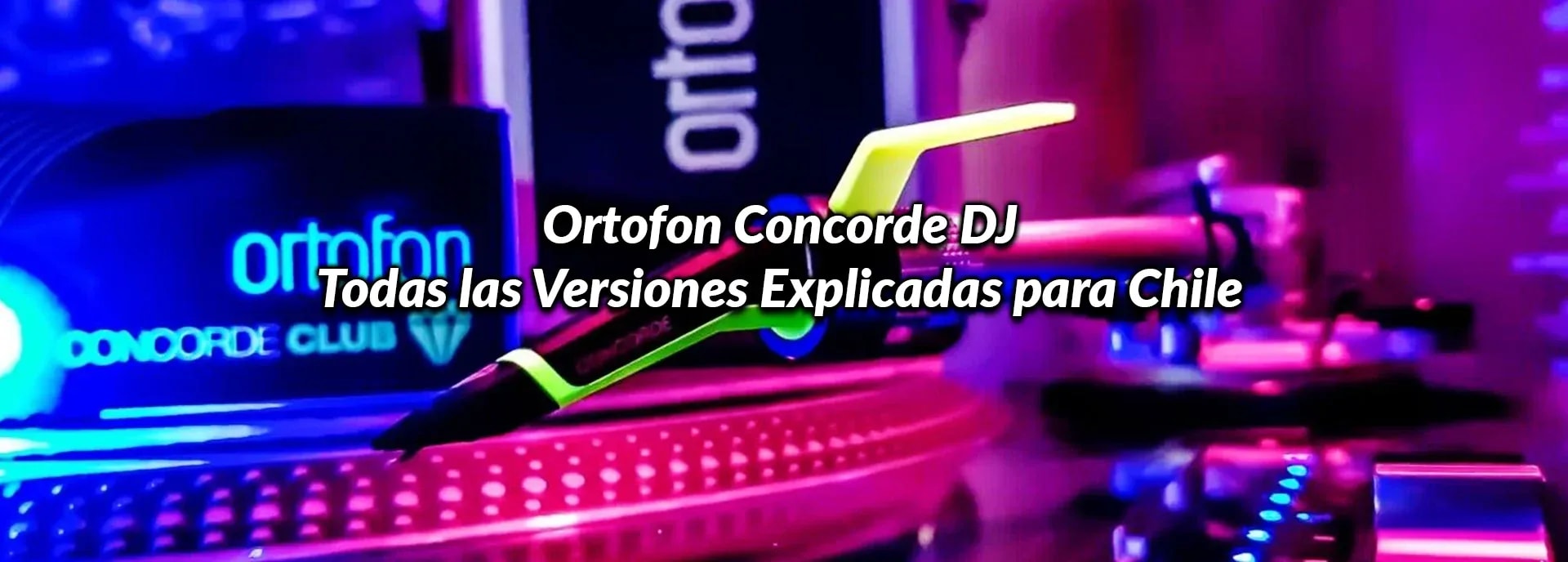 Ortofon Concorde DJ: Todas las Versiones Explicadas para Chile