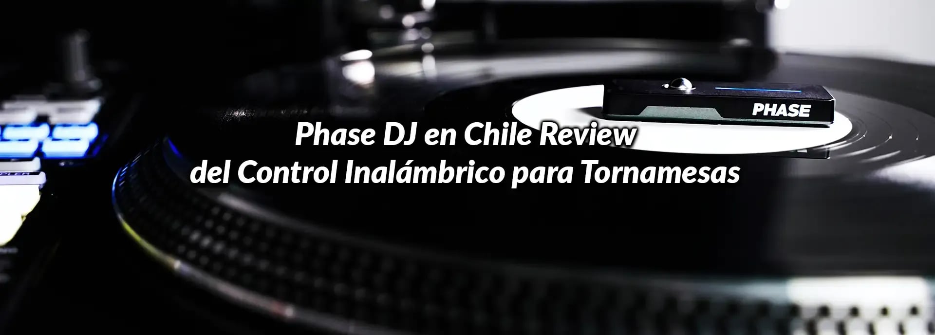 Phase DJ en Chile: Review del Control Inalámbrico para Tornamesas
