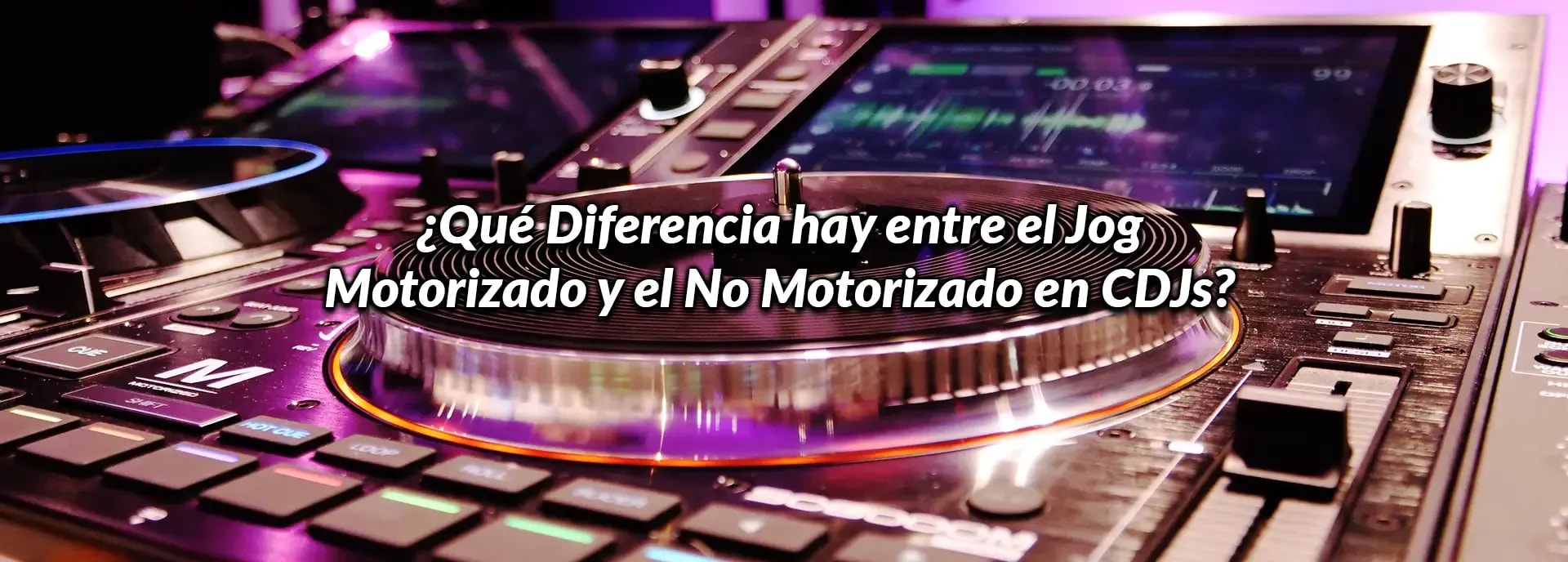 ¿Qué Diferencia hay entre el Jog Motorizado y el No Motorizado en CDJs?