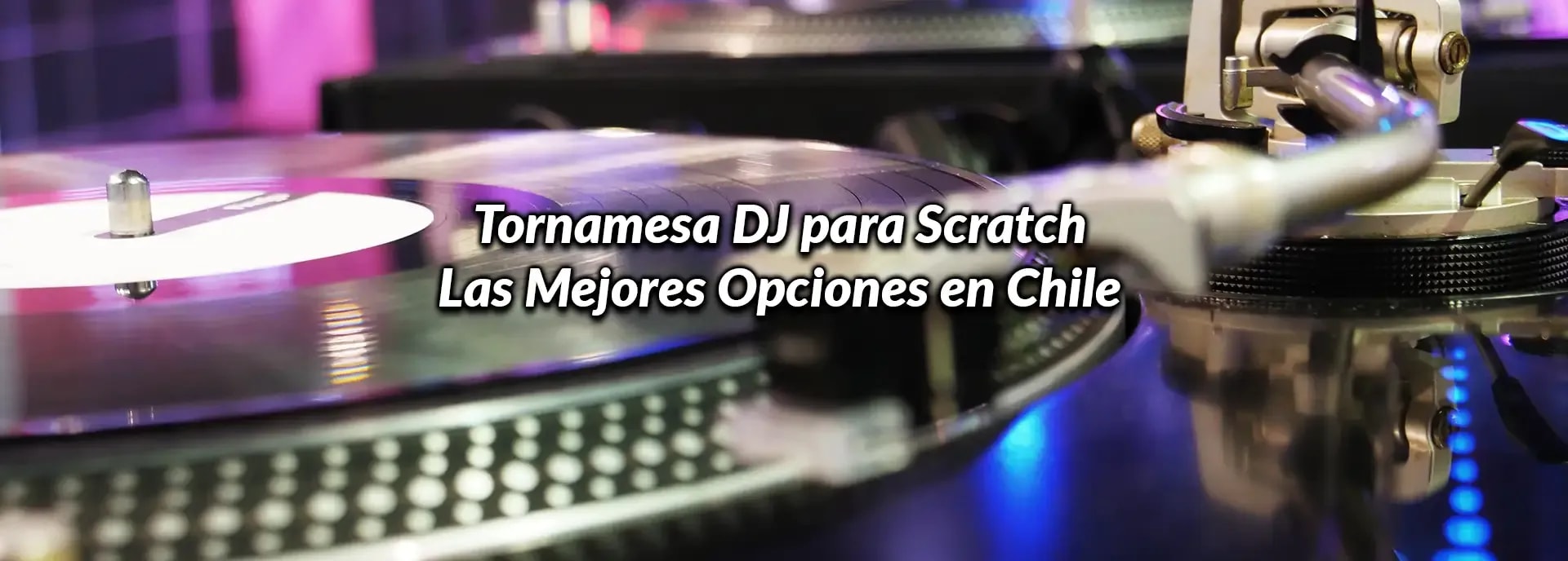 Tornamesa DJ para Scratch: Las Mejores Opciones en Chile